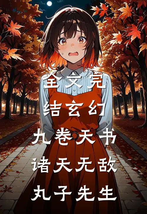 全文完结玄幻:九卷天书,诸天无敌丸子先生