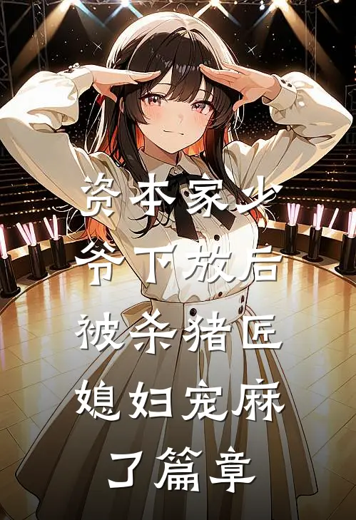 资本家少爷下放后，被杀猪匠媳妇宠麻了篇章
