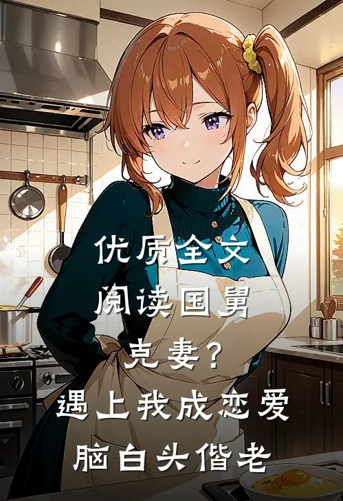 优质全文阅读国舅克妻？遇上我成恋爱脑白头偕老