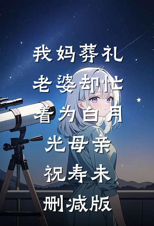 我妈葬礼，老婆却忙着为白月光母亲祝寿未删减版