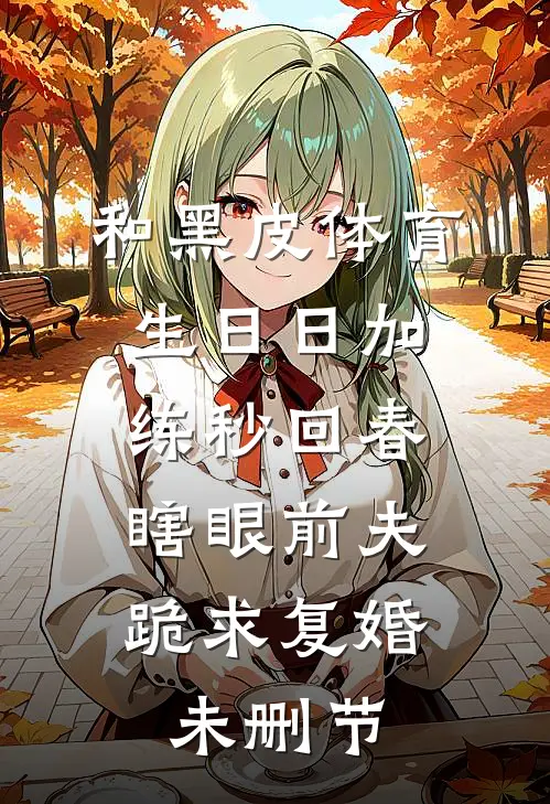 和黑皮体育生日日加练秒回春，瞎眼前夫跪求复婚未删节