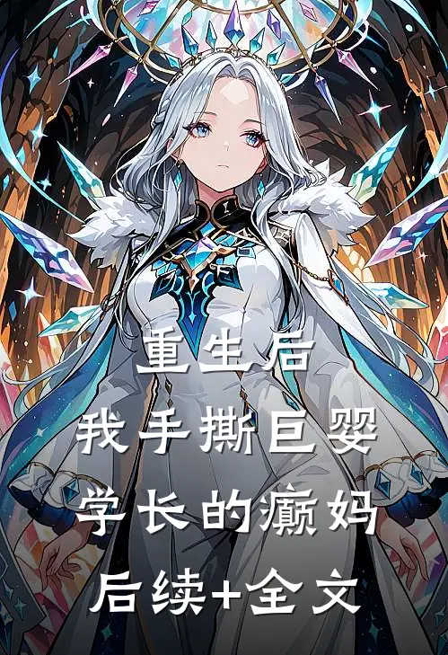 重生后，我手撕巨婴学长的癫妈后续+全文