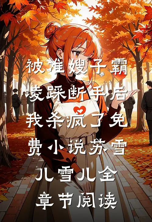 被准嫂子霸凌踩断手后，我杀疯了免费小说苏雪儿雪儿全章节阅读