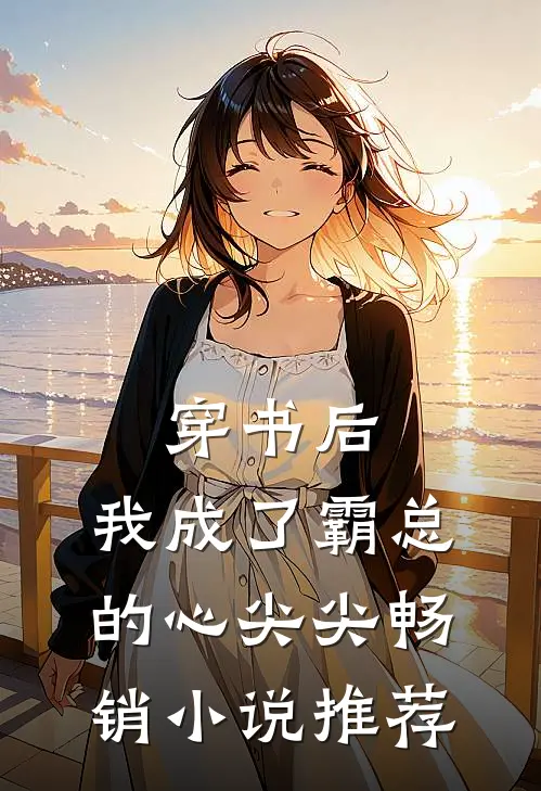 穿书后，我成了霸总的心尖尖畅销小说推荐