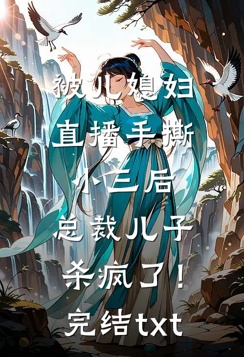 被儿媳妇直播手撕小三后，总裁儿子杀疯了！完结txt