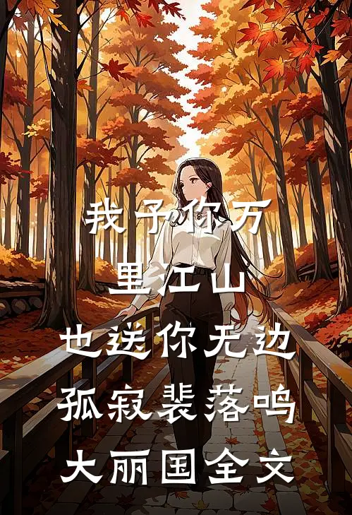 我予你万里江山，也送你无边孤寂裴落鸣大丽国全文