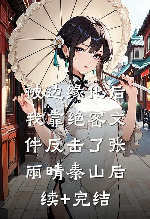 被边缘化后，我靠绝密文件反击了张雨晴秦山后续+完结
