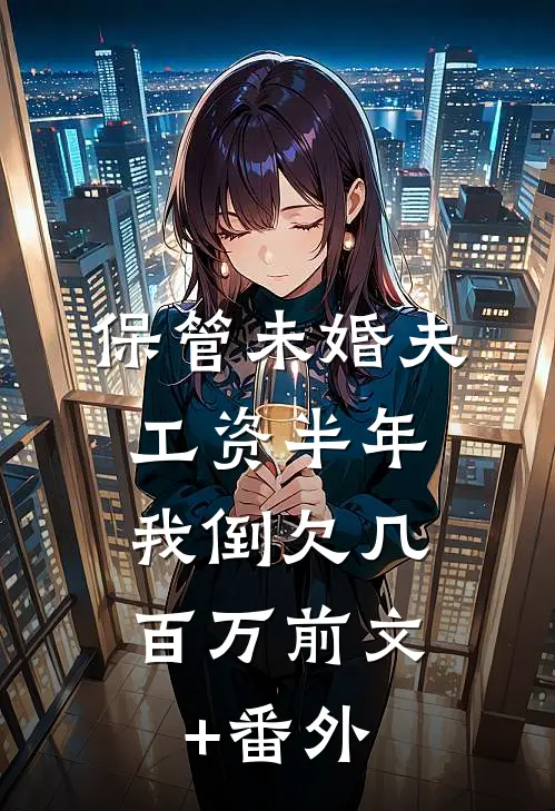 保管未婚夫工资半年，我倒欠几百万前文+番外