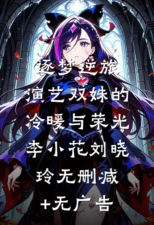 逐梦逆旅：演艺双姝的冷暖与荣光李小花刘晓玲无删减+无广告