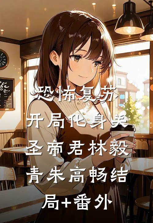 恐怖复苏：开局化身关圣帝君林毅青朱高畅结局+番外