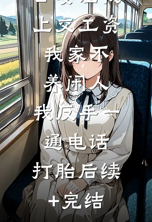 公婆让我上交工资：我家不养闲人，我反手一通电话：打胎后续+完结