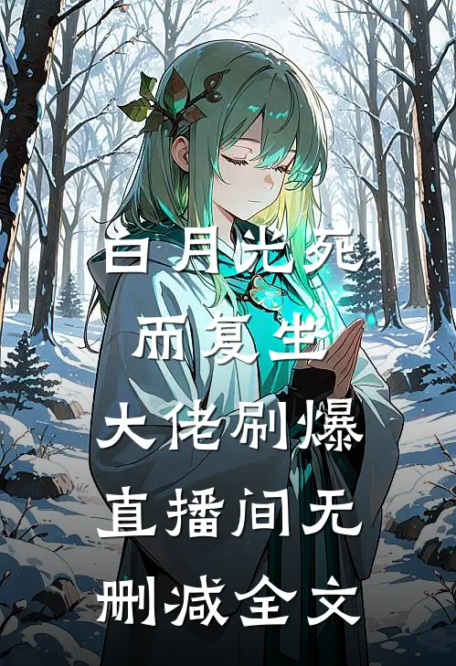 白月光死而复生，大佬刷爆直播间无删减全文