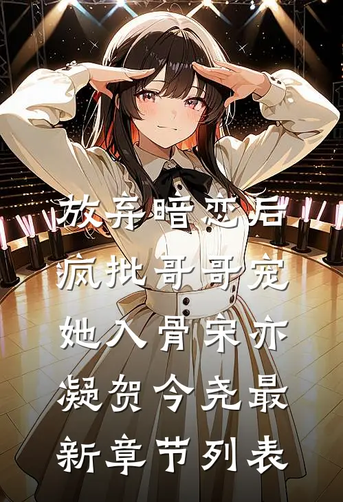 放弃暗恋后，疯批哥哥宠她入骨宋亦凝贺今尧最新章节列表