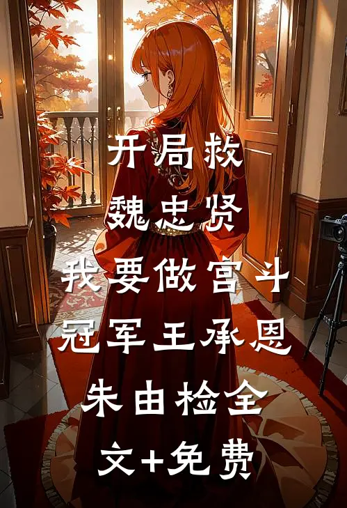 开局救魏忠贤，我要做宫斗冠军王承恩朱由检全文+免费