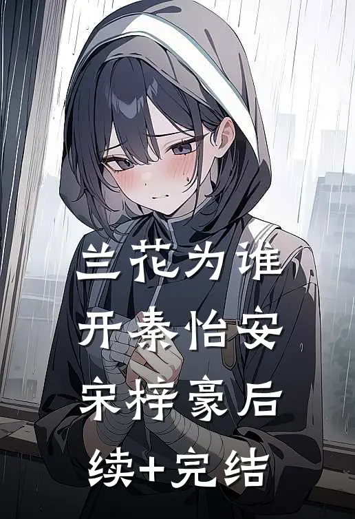 兰花为谁开秦怡安宋梓豪后续+完结