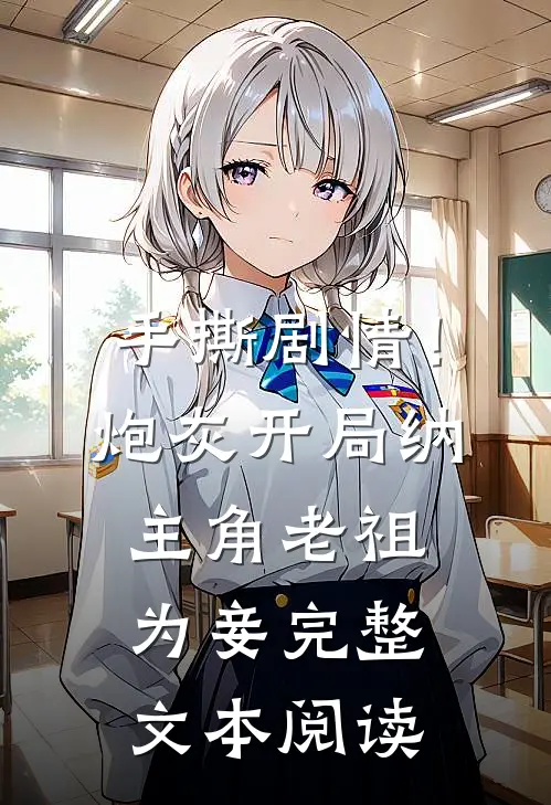 手撕剧情！炮灰开局纳主角老祖为妾完整文本阅读