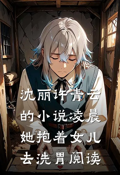 沈丽许青云的小说凌晨，她抱着女儿去洗胃阅读