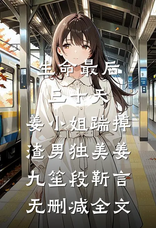 生命最后三十天，姜小姐踹掉渣男独美姜九笙段靳言无删减全文