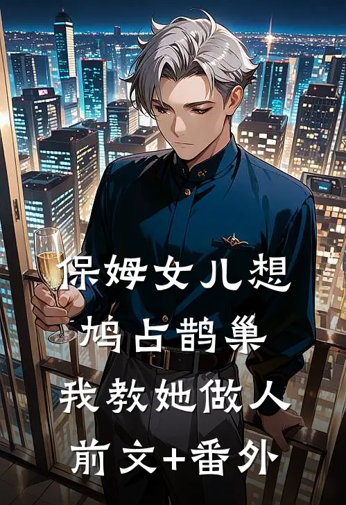 保姆女儿想鸠占鹊巢，我教她做人前文+番外