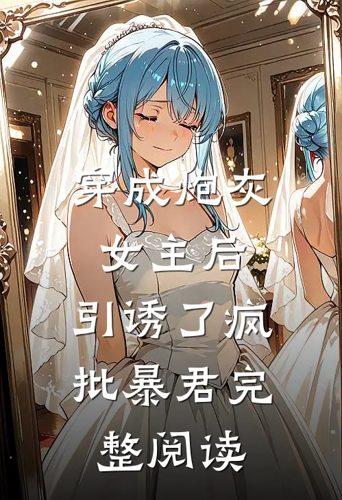 穿成炮灰女主后，引诱了疯批暴君完整阅读