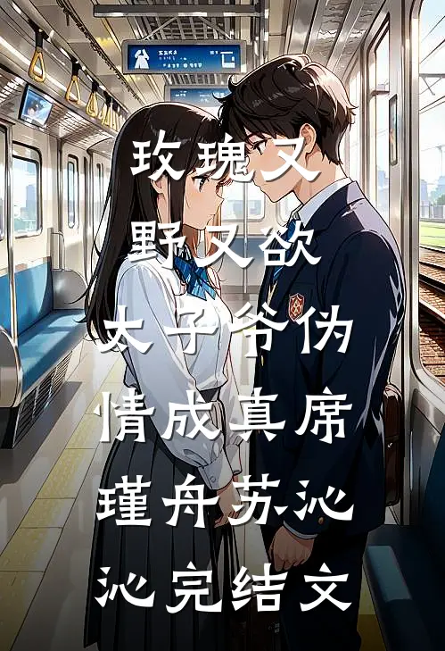 玫瑰又野又欲，太子爷伪情成真席瑾舟苏沁沁完结文