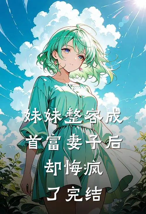 妹妹整容成首富妻子后，却悔疯了完结
