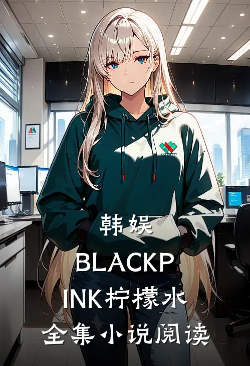 韩娱：BLACKPINK柠檬水全集小说阅读