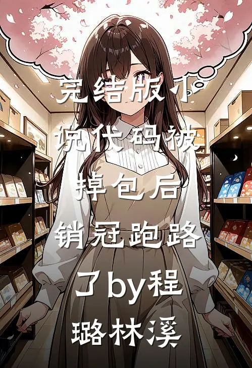 完结版小说代码被掉包后，销冠跑路了by程璐林溪