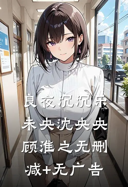 良夜沉沉乐未央沈央央顾淮之无删减+无广告