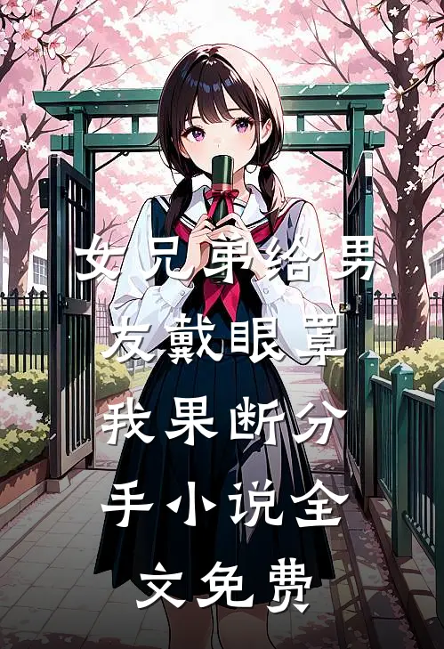 女兄弟给男友戴眼罩，我果断分手小说全文免费