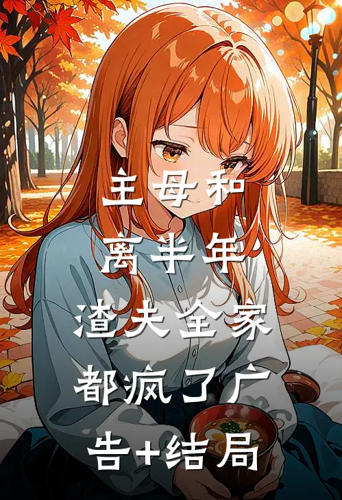主母和离半年，渣夫全家都疯了广告+结局
