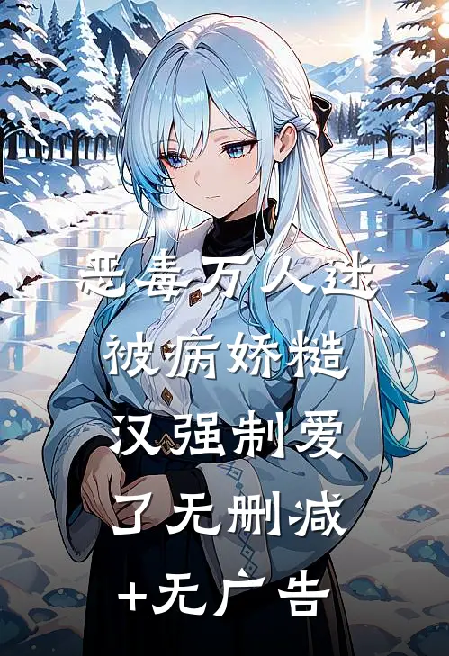恶毒万人迷被病娇糙汉强制爱了无删减+无广告