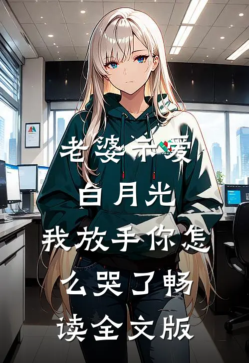 老婆示爱白月光，我放手你怎么哭了畅读全文版