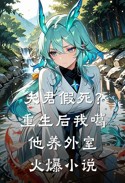 夫君假死？重生后我噶他养外室火爆小说