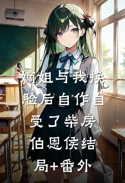 嫡姐与我换脸后自作自受了柴房伯恩侯结局+番外