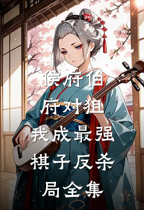 侯府伯府对狙，我成最强棋子反杀局全集