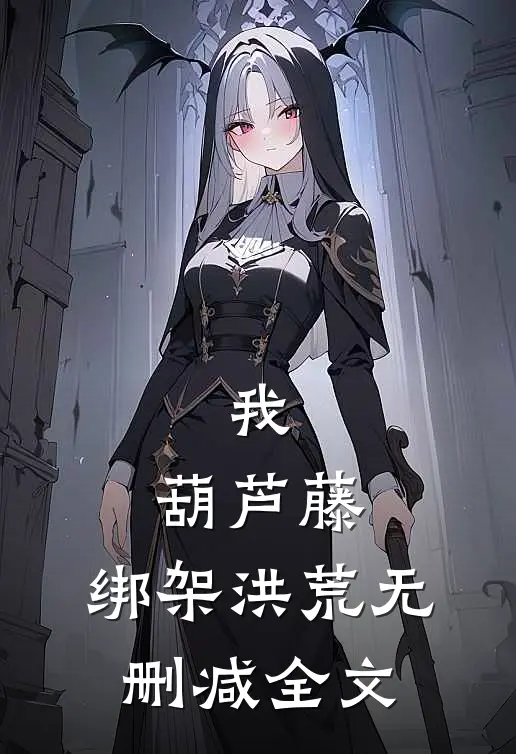 我，葫芦藤，绑架洪荒无删减全文
