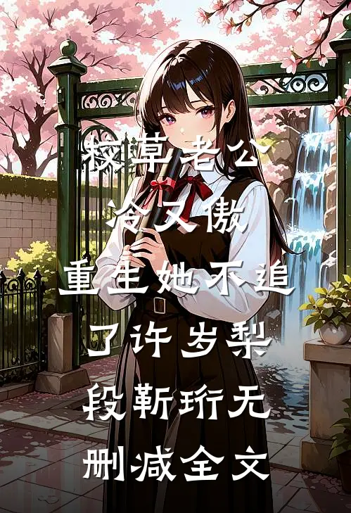 校草老公冷又傲，重生她不追了许岁梨段靳珩无删减全文