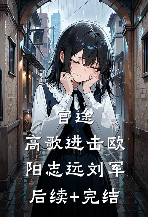 官途：高歌进击欧阳志远刘军后续+完结