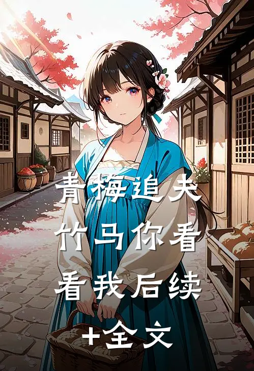 青梅追夫，竹马你看看我后续+全文