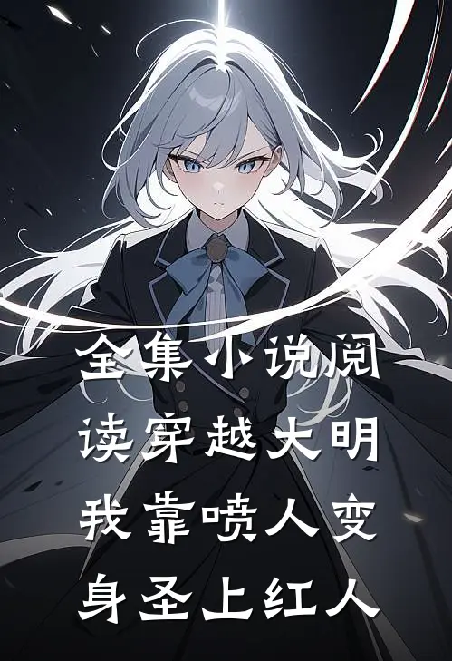全集小说阅读穿越大明，我靠喷人变身圣上红人