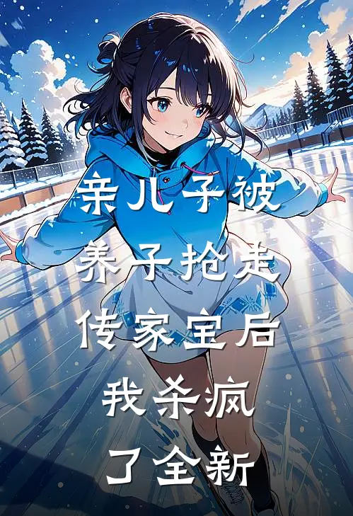 亲儿子被养子抢走传家宝后，我杀疯了全新