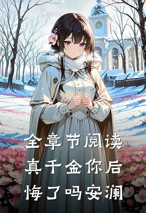 全章节阅读真千金你后悔了吗 安澜