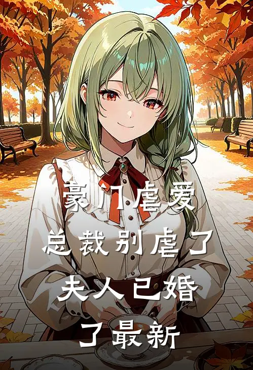 豪门虐爱：总裁别虐了，夫人已婚了最新
