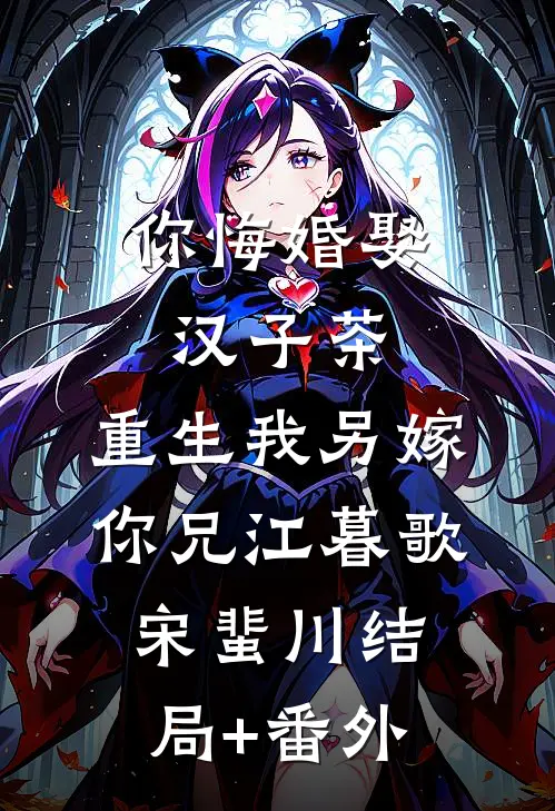 你悔婚娶汉子茶，重生我另嫁你兄江暮歌宋蜚川结局+番外