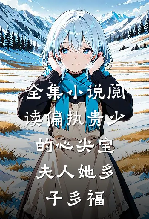 全集小说阅读偏执贵少的心尖宝：夫人她多子多福