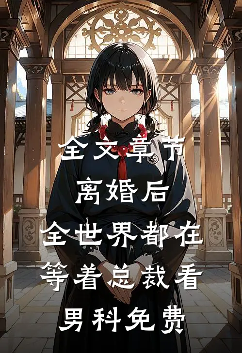 全文章节离婚后,全世界都在等着总裁看男科免费