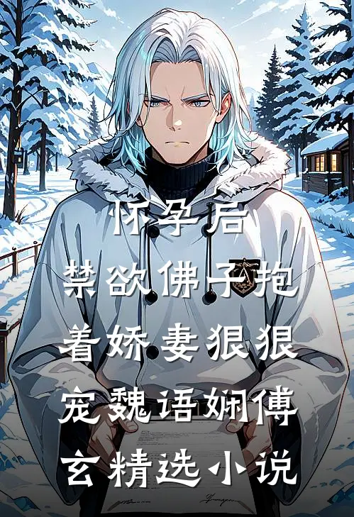 怀孕后,禁欲佛子抱着娇妻狠狠宠魏语娴傅玄精选小说