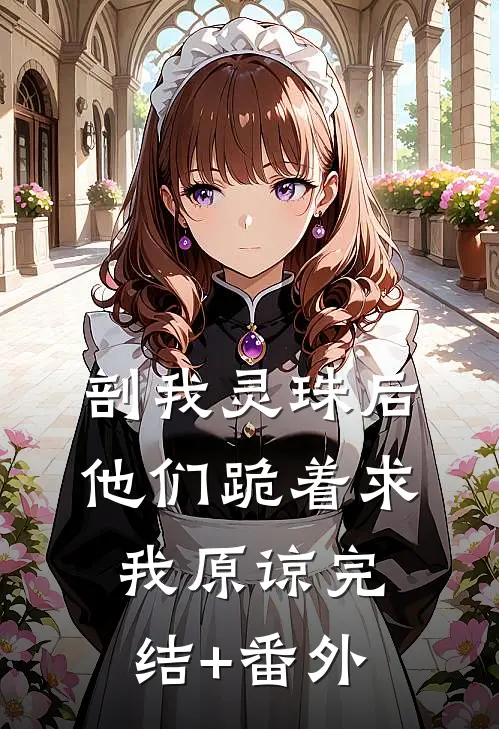剖我灵珠后，他们跪着求我原谅完结+番外