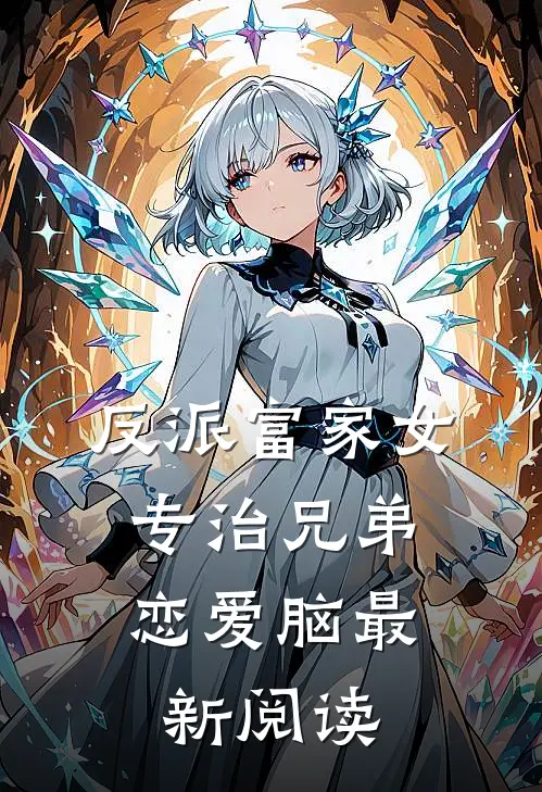 反派富家女：专治兄弟恋爱脑最新阅读